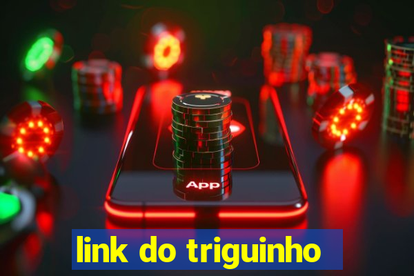 link do triguinho